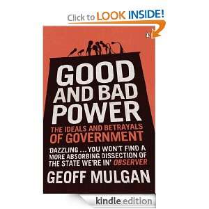 Good and Bad Power The Ideals and Betrayals of Government Geoff 