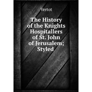 The History of the Knights Hospitallers of St. John of Jerusalem 