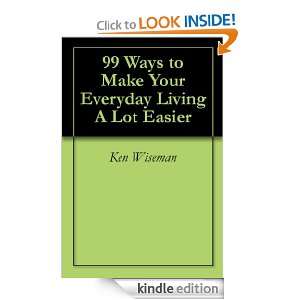99 Ways to Make Your Everyday Living A Lot Easier Ken Wiseman  