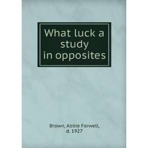    What luck a study in opposites Abbie Farwell, d. 1927 Brown Books