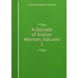   Decade of Italian Women, Volume 1 Thomas Adolphus Trollope Books