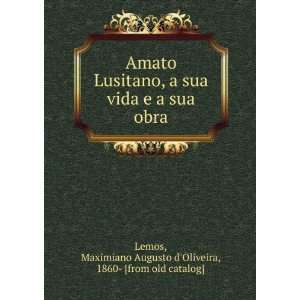  Amato Lusitano, a sua vida e a sua obra Maximiano Augusto 