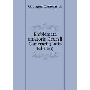   amatoria Georgii Camerarii (Latin Edition) Georgius Camerarius Books