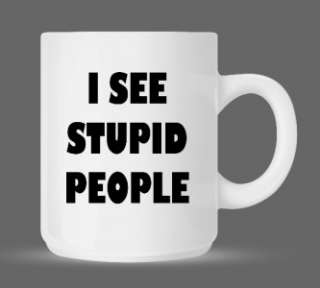 see stupid people   Funny Humor Mug Cup 11oz #06  