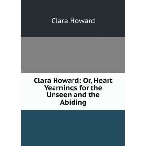  Clara Howard Or, Heart Yearnings for the Unseen and the 