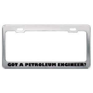 Got A Petroleum Engineer? Career Profession Metal License Plate Frame 