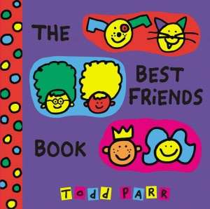   The Best Friends Book by Todd Parr, Little, Brown 