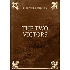  THE TWO VICTORS E. BEDELL BENJAMIN Books