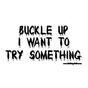  Buckle Up I Want To Try Something Offroad Bumper Sticker 