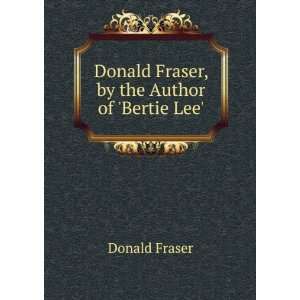    Donald Fraser, by the Author of Bertie Lee. Donald Fraser Books