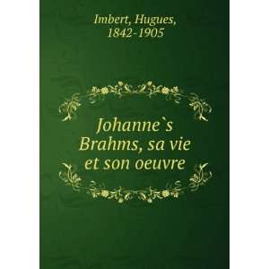   Brahms, sa vie et son oeuvre Hugues, 1842 1905 Imbert Books