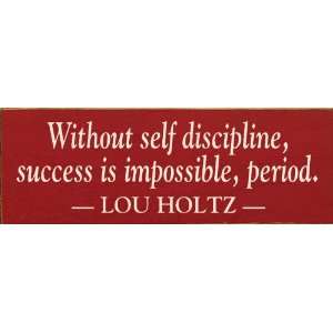 Without self discipline, success is impossible, period. ~ Lou Holtz 
