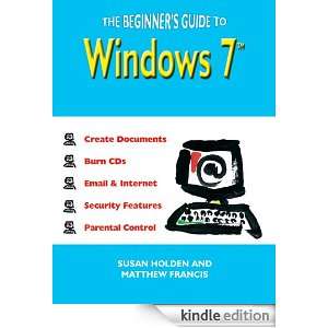 The Beginners Guide to Windows 7 Susan Holden, Matthew Francis 