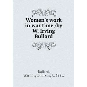   time /by W. Irving Bullard. Washington Irving,b. 1881. Bullard Books