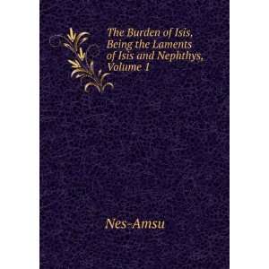 The Burden of Isis, Being the Laments of Isis and Nephthys, Volume 1 