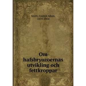   utvikling och fettkroppar Fredrik Adam, 1839 1904 Smitt Books
