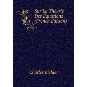 Sur La ThÃ©orie Des Ã?quations (French Edition) Charles Biehler 