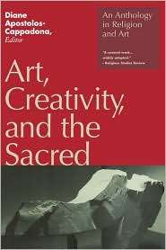 Art, Creativity, And The Sacred, (082640829X), Diane Apostolos 