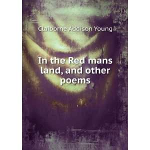   In the Red mans land, and other poems Claiborne Addison Young Books
