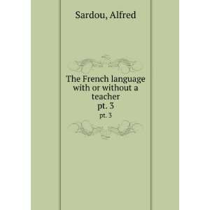 The French language with or without a teacher. pt. 3 Alfred Sardou 