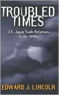 Troubled Times U. S.   Japan Edward J. Lincoln
