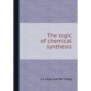  The logic of chemical synthesis Xue Min Cheng E. J. Corey Books