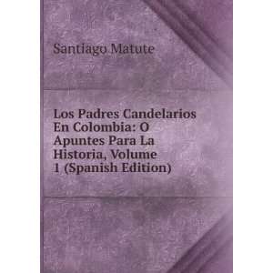 Los Padres Candelarios En Colombia O Apuntes Para La Historia, Volume 
