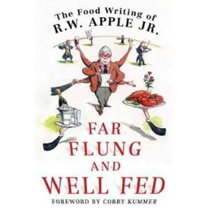  Far Flung and Well Fed The Food Writings of R.W. Apple 