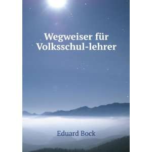  Wegweiser fÃ¼r Volksschul lehrer Eduard Bock Books