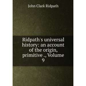 Ridpaths universal history an account of the origin, primitive 