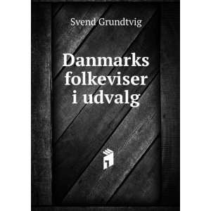 Danmarks folkeviser i udvalg Svend Grundtvig  Books