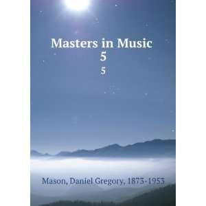    Masters in Music . 5 Daniel Gregory, 1873 1953 Mason Books
