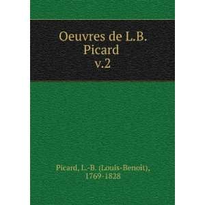   de L.B. Picard . v.2 L. B. (Louis BenoÃ®t), 1769 1828 Picard Books