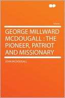 George Millward McDougall the Pioneer, Patriot and Missionary