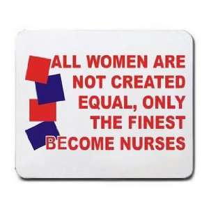 ALL WOMEN ARE NOT CREATED EQUAL, ONLY THE FINEST BECOME NURSES 