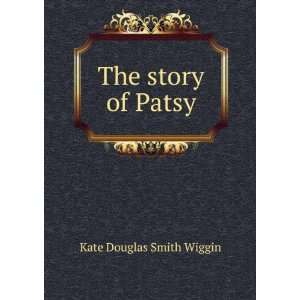   The story of Patsy; a reminiscence Kate Douglas Smith Wiggin Books