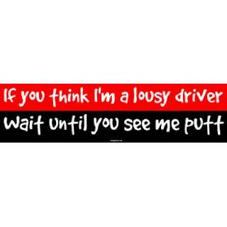   think Im a lousy driver Wait until you see me putt MINIATURE Sticker