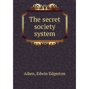  The secret society system, Edwin Edgerton. Aiken Books