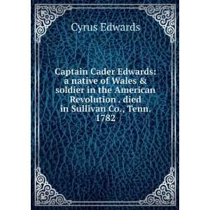   American Revolution . died in Sullivan Co., Tenn. 1782 Cyrus Edwards