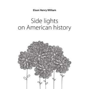    Side lights on American history Elson Henry William Books