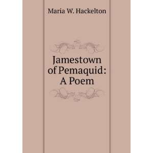  Jamestown of Pemaquid A Poem Maria W. Hackelton Books