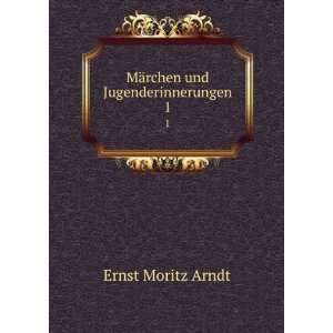  MÃ¤rchen und Jugenderinnerungen. 1 Ernst Moritz Arndt 
