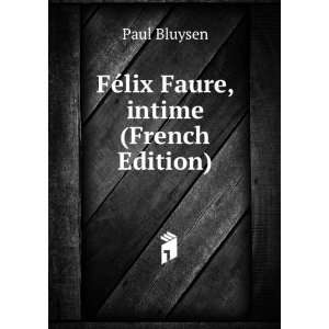    FÃ©lix Faure, intime (French Edition) Paul Bluysen Books