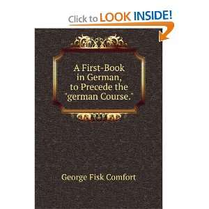   Book in German, to Precede the german Course. George Fisk Comfort