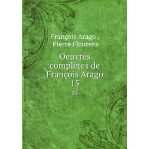   de FranÃ§ois Arago. 15 Pierre Flourens FranÃ§ois Arago  Books