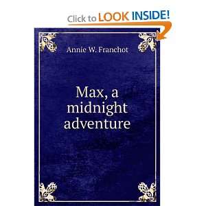  Max. A Midnight Adventure. Annie W. Franchot Books