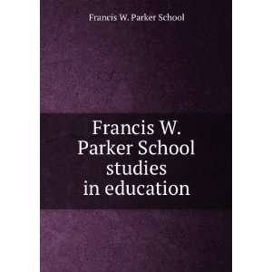   Parker School studies in education Francis W. Parker School Books