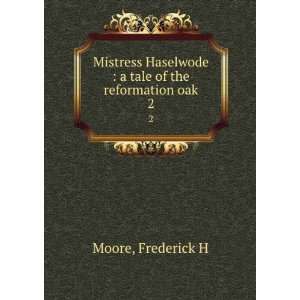   Haselwode  a tale of the reformation oak. 2 Frederick H Moore Books