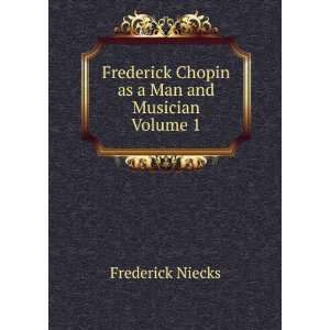   Chopin as a Man and Musician Volume 1 Frederick Niecks Books