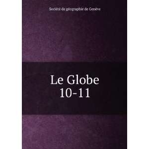    Le Globe. 10 11 SociÃ©tÃ© de gÃ©ographie de GenÃ¨ve Books